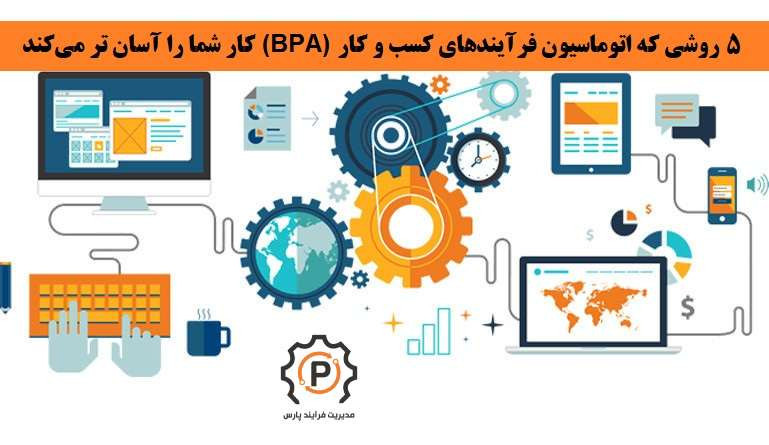 5 روشی که اتوماسیون فرآیندهای کسب و کار (BPA) کار شما را آسان‌ تر می‌کند